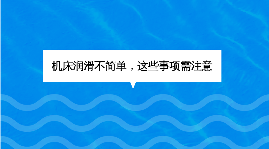 机床润滑不简单，这些事项需注意！